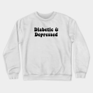 Diabetic & Depressed Crewneck Sweatshirt